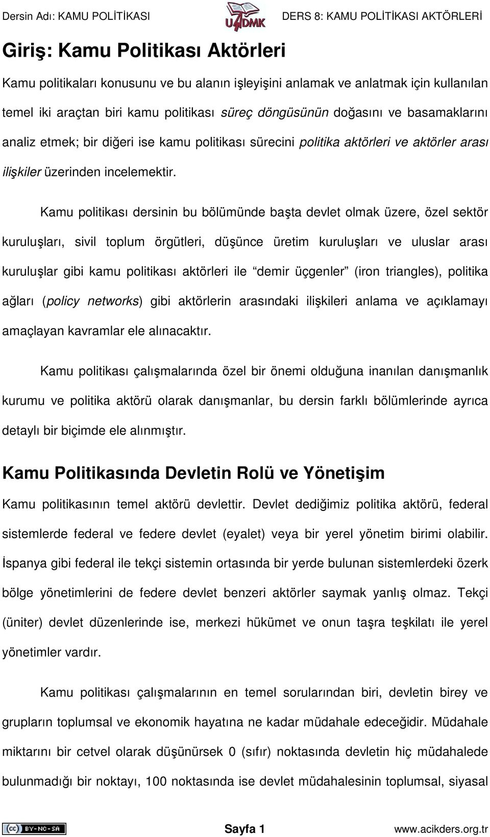 Kamu politikası dersinin bu bölümünde başta devlet olmak üzere, özel sektör kuruluşları, sivil toplum örgütleri, düşünce üretim kuruluşları ve uluslar arası kuruluşlar gibi kamu politikası aktörleri