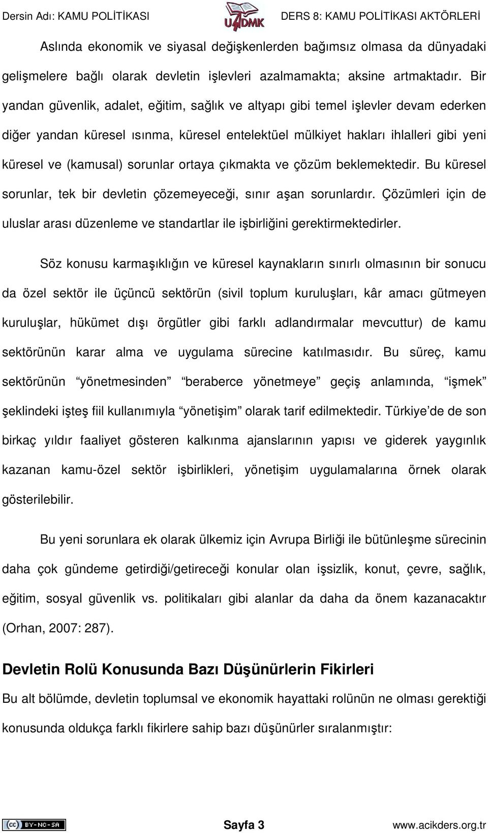 sorunlar ortaya çıkmakta ve çözüm beklemektedir. Bu küresel sorunlar, tek bir devletin çözemeyeceği, sınır aşan sorunlardır.