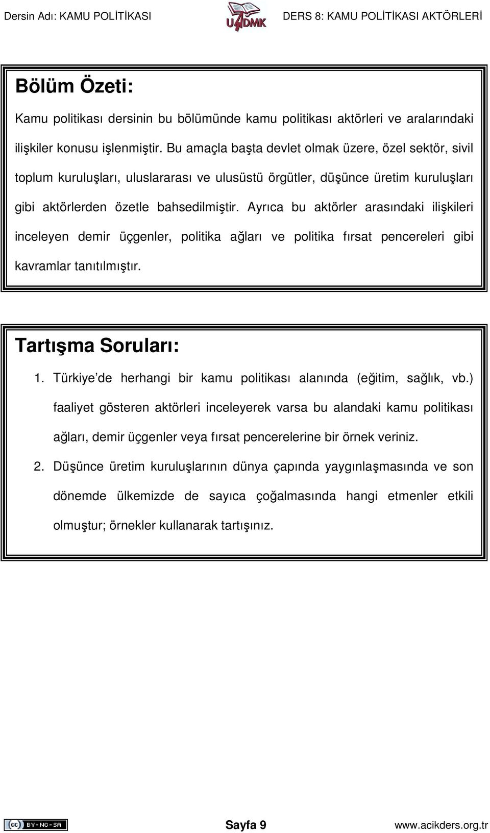 Ayrıca bu aktörler arasındaki ilişkileri inceleyen demir üçgenler, politika ağları ve politika fırsat pencereleri gibi kavramlar tanıtılmıştır. Tartışma Soruları: 1.