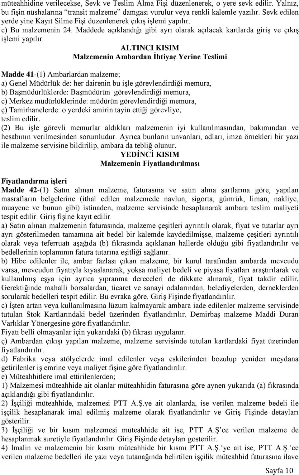 ALTINCI KISIM Malzemenin Ambardan İhtiyaç Yerine Teslimi Madde 41-(1) Ambarlardan malzeme; a) Genel Müdürlük de: her dairenin bu işle görevlendirdiği memura, b) Başmüdürlüklerde: Başmüdürün