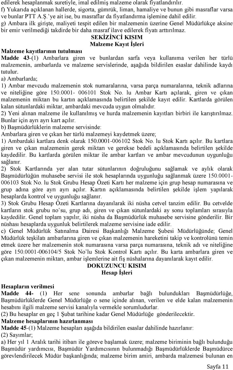 g) Ambara ilk girişte, maliyeti tespit edilen bir malzemenin üzerine Genel Müdürlükçe aksine bir emir verilmediği takdirde bir daha masraf ilave edilerek fiyatı arttırılmaz.