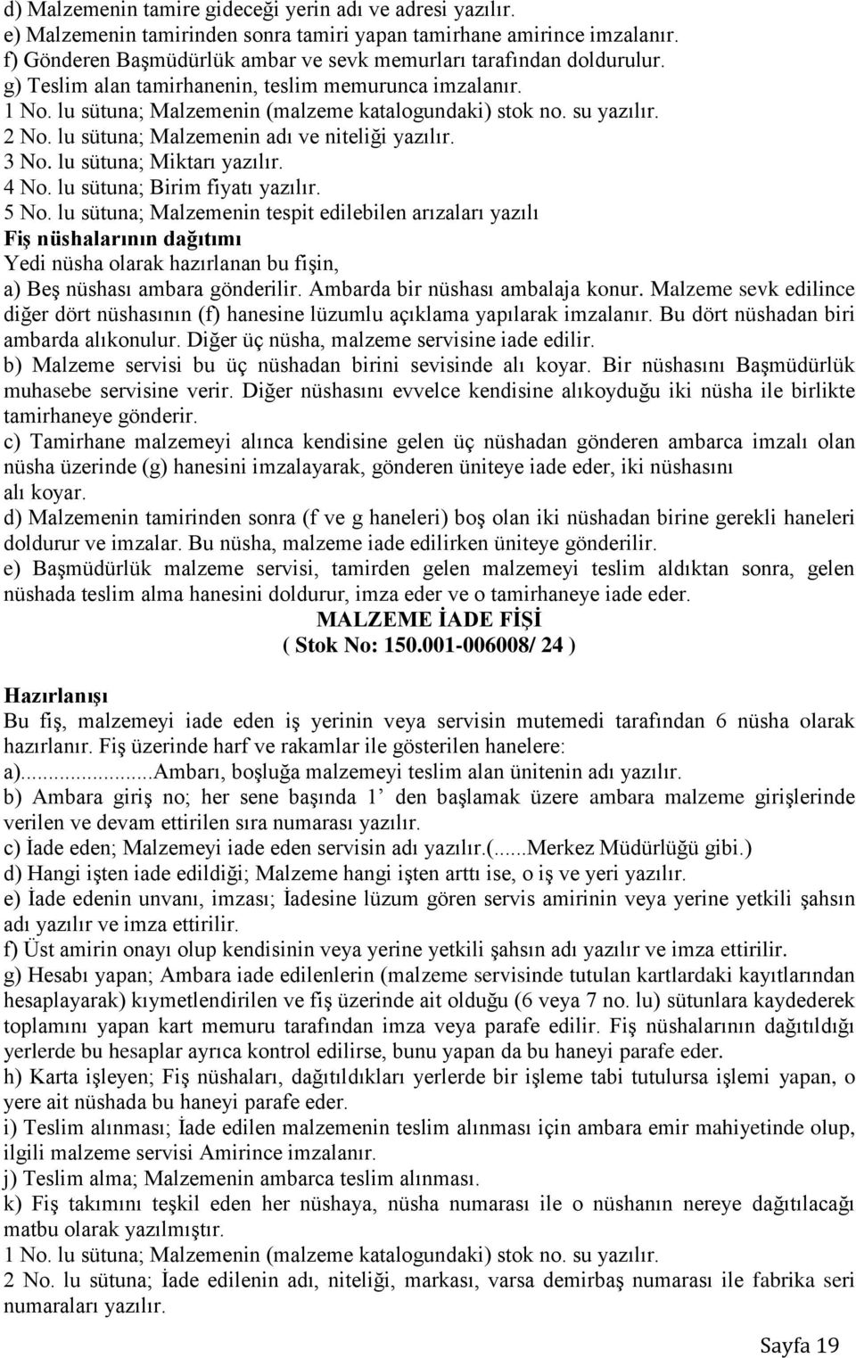 2 No. lu sütuna; Malzemenin adı ve niteliği yazılır. 3 No. lu sütuna; Miktarı yazılır. 4 No. lu sütuna; Birim fiyatı yazılır. 5 No.