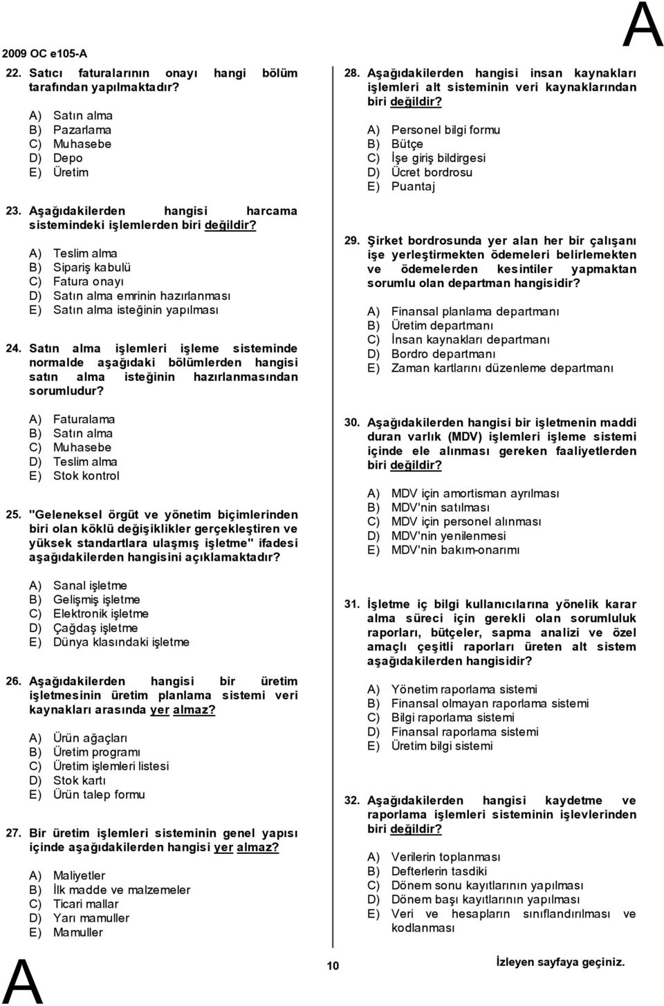 ) Teslim alma ) Sipariş kabulü C) Fatura onayı D) Satın alma emrinin hazırlanması E) Satın alma isteğinin yapılması Satın alma işlemleri işleme sisteminde normalde aşağıdaki bölümlerden hangisi satın