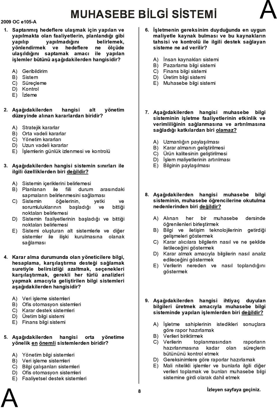 yapılan işlemler bütünü aşağıdakilerden ) Geribildirim ) Sistem C) Süreçleme D) Kontrol E) İzleme 6.