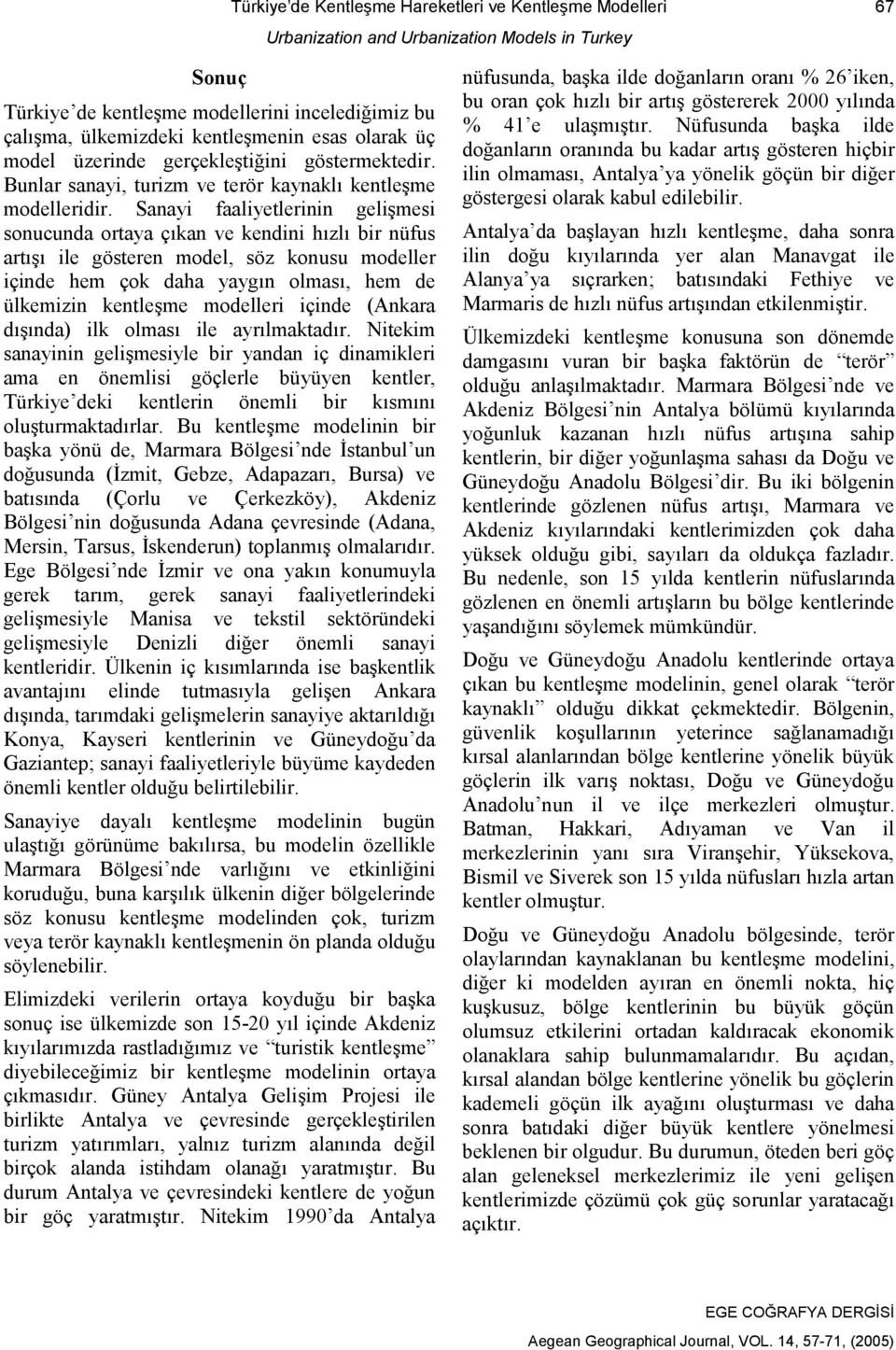 Sanayi faaliyetlerinin gelişmesi sonucunda ortaya çıkan ve kendini hızlı bir nüfus artışı ile gösteren model, söz konusu modeller içinde hem çok daha yaygın olması, hem de ülkemizin kentleşme