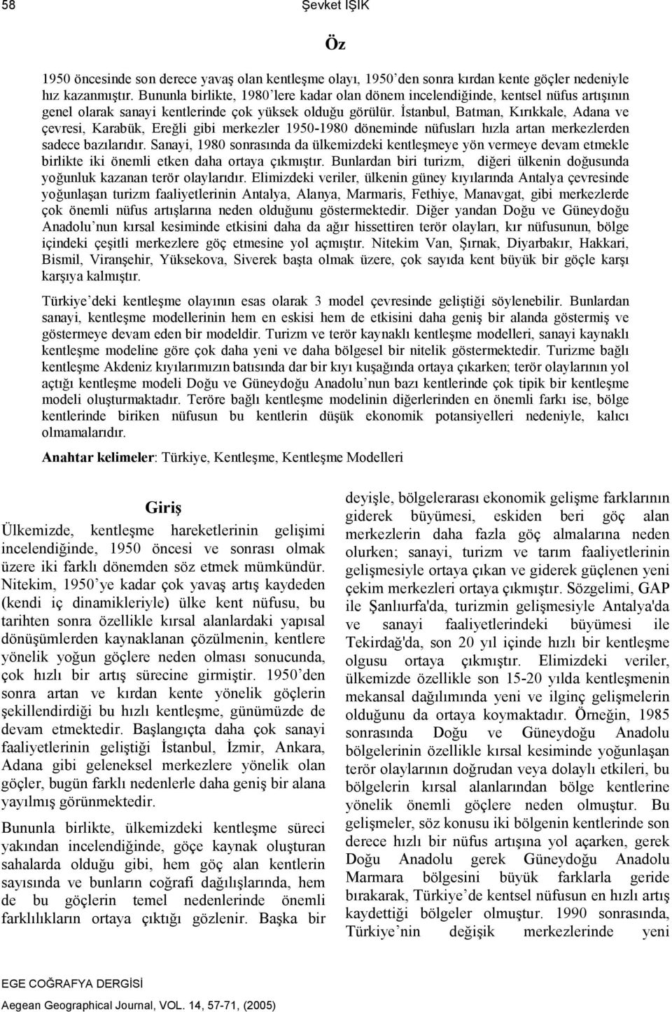 İstanbul, Batman, Kırıkkale, Adana ve çevresi, Karabük, Ereğli gibi merkezler 1950-1980 döneminde nüfusları hızla artan merkezlerden sadece bazılarıdır.