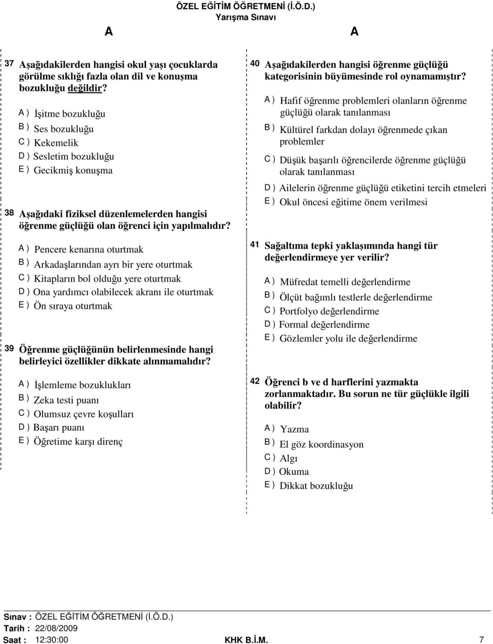 ) Pencere kenarına oturtmak B ) rkadaşlarından ayrı bir yere oturtmak C ) Kitapların bol olduğu yere oturtmak D ) Ona yardımcı olabilecek akranı ile oturtmak E ) Ön sıraya oturtmak 39 Öğrenme