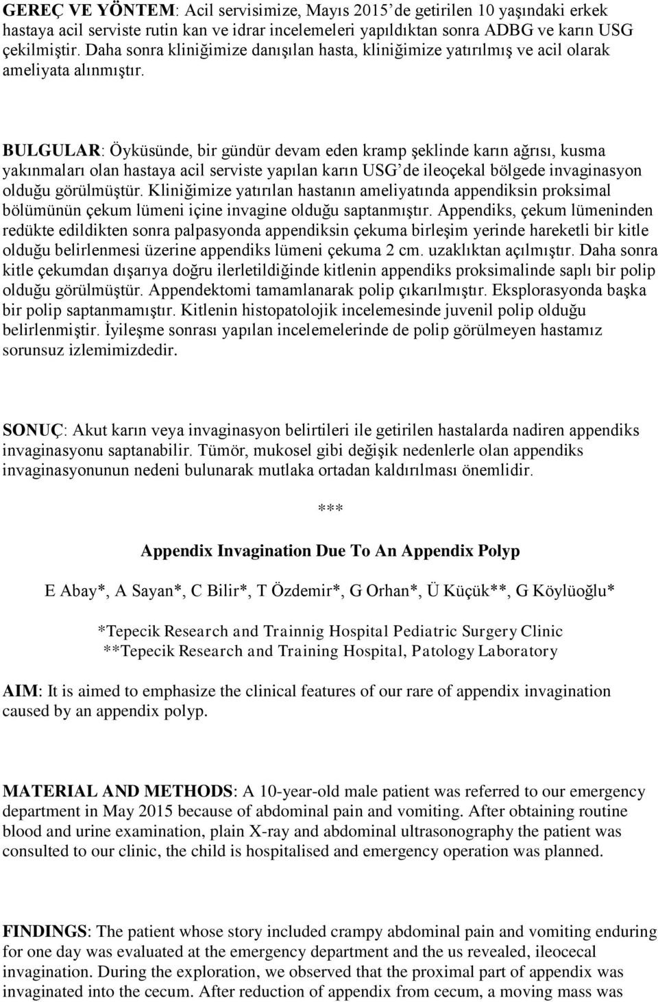 BULGULAR: Öyküsünde, bir gündür devam eden kramp şeklinde karın ağrısı, kusma yakınmaları olan hastaya acil serviste yapılan karın USG de ileoçekal bölgede invaginasyon olduğu görülmüştür.