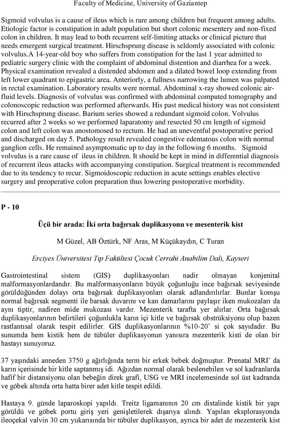 It may lead to both recurrent self-limiting attacks or clinical picture that needs emergent surgical treatment. Hirschsprung disease is seldomly associated with colonic volvulus.