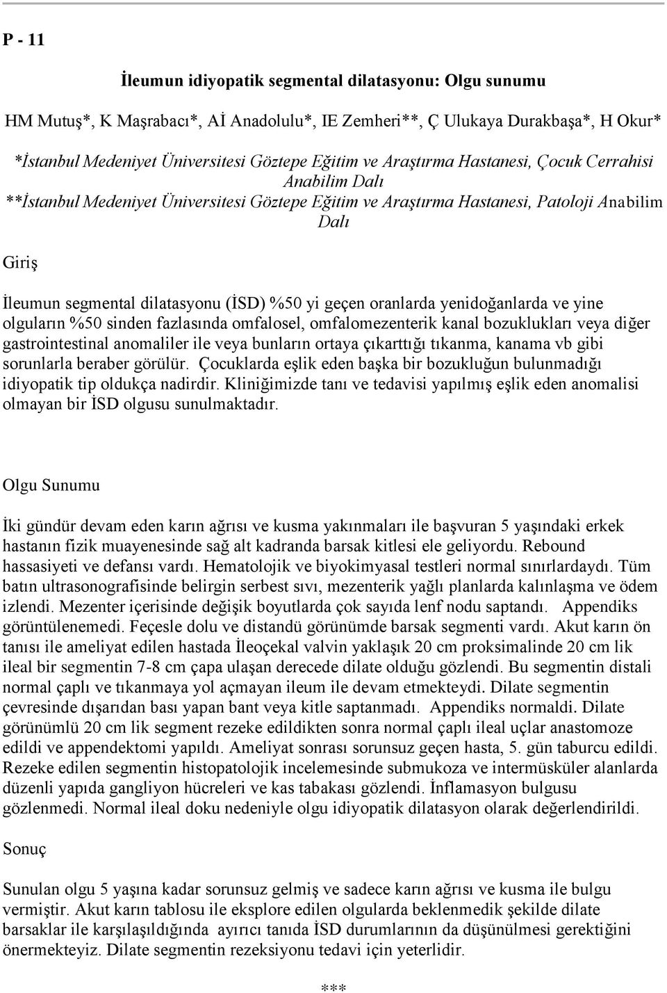 geçen oranlarda yenidoğanlarda ve yine olguların %50 sinden fazlasında omfalosel, omfalomezenterik kanal bozuklukları veya diğer gastrointestinal anomaliler ile veya bunların ortaya çıkarttığı