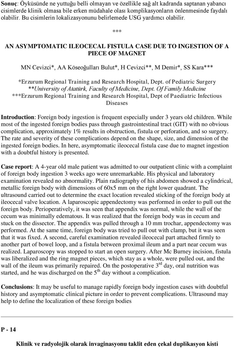 AN ASYMPTOMATIC ILEOCECAL FISTULA CASE DUE TO INGESTION OF A PIECE OF MAGNET MN Cevizci*, AA Köseoğulları Bulut*, H Cevizci**, M Demir*, SS Kara *Erzurum Regional Training and Research Hospital, Dept.