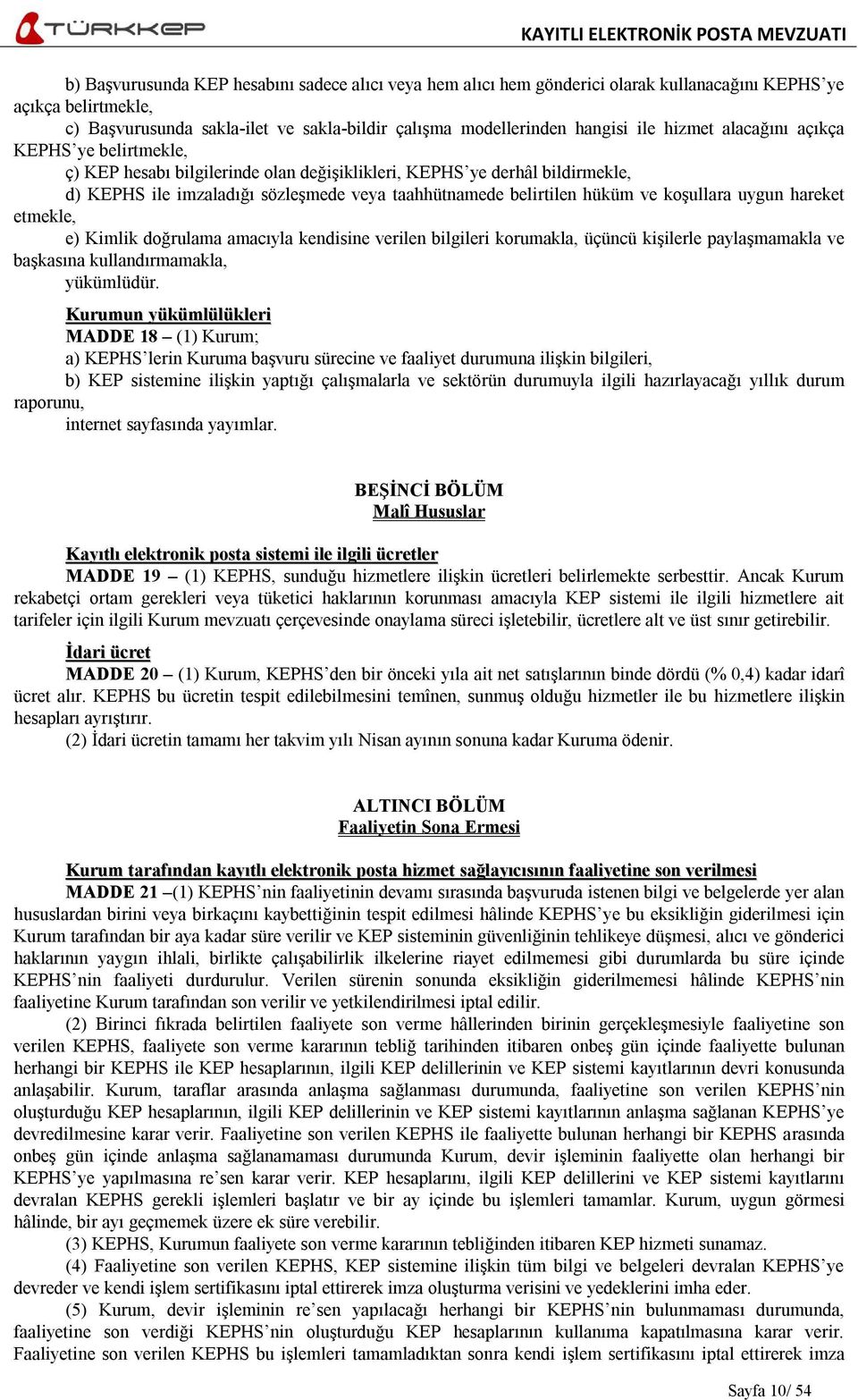 koşullara uygun hareket etmekle, e) Kimlik doğrulama amacıyla kendisine verilen bilgileri korumakla, üçüncü kişilerle paylaşmamakla ve başkasına kullandırmamakla, yükümlüdür.