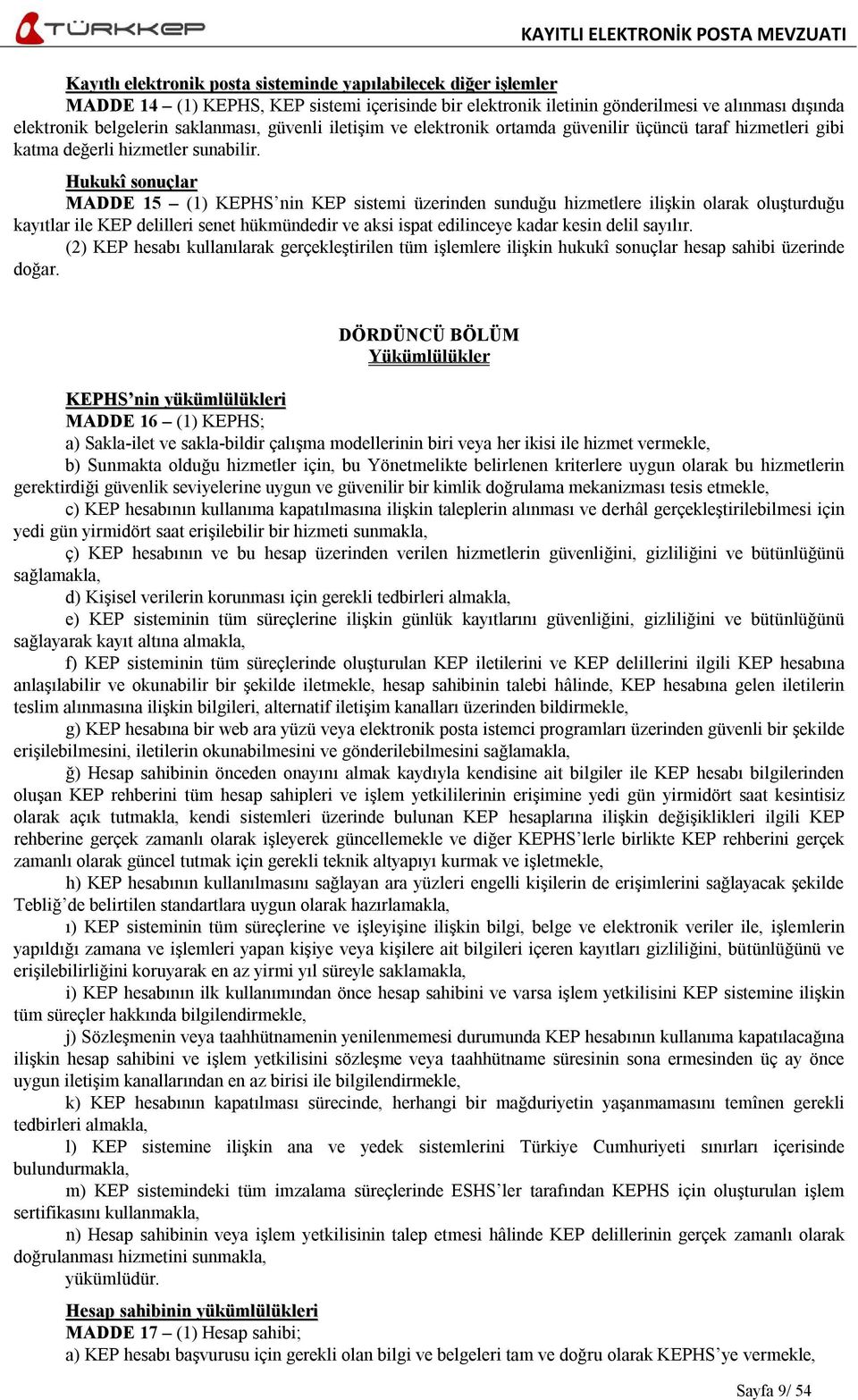 Hukukî sonuçlar MADDE 15 (1) KEPHS nin KEP sistemi üzerinden sunduğu hizmetlere ilişkin olarak oluşturduğu kayıtlar ile KEP delilleri senet hükmündedir ve aksi ispat edilinceye kadar kesin delil