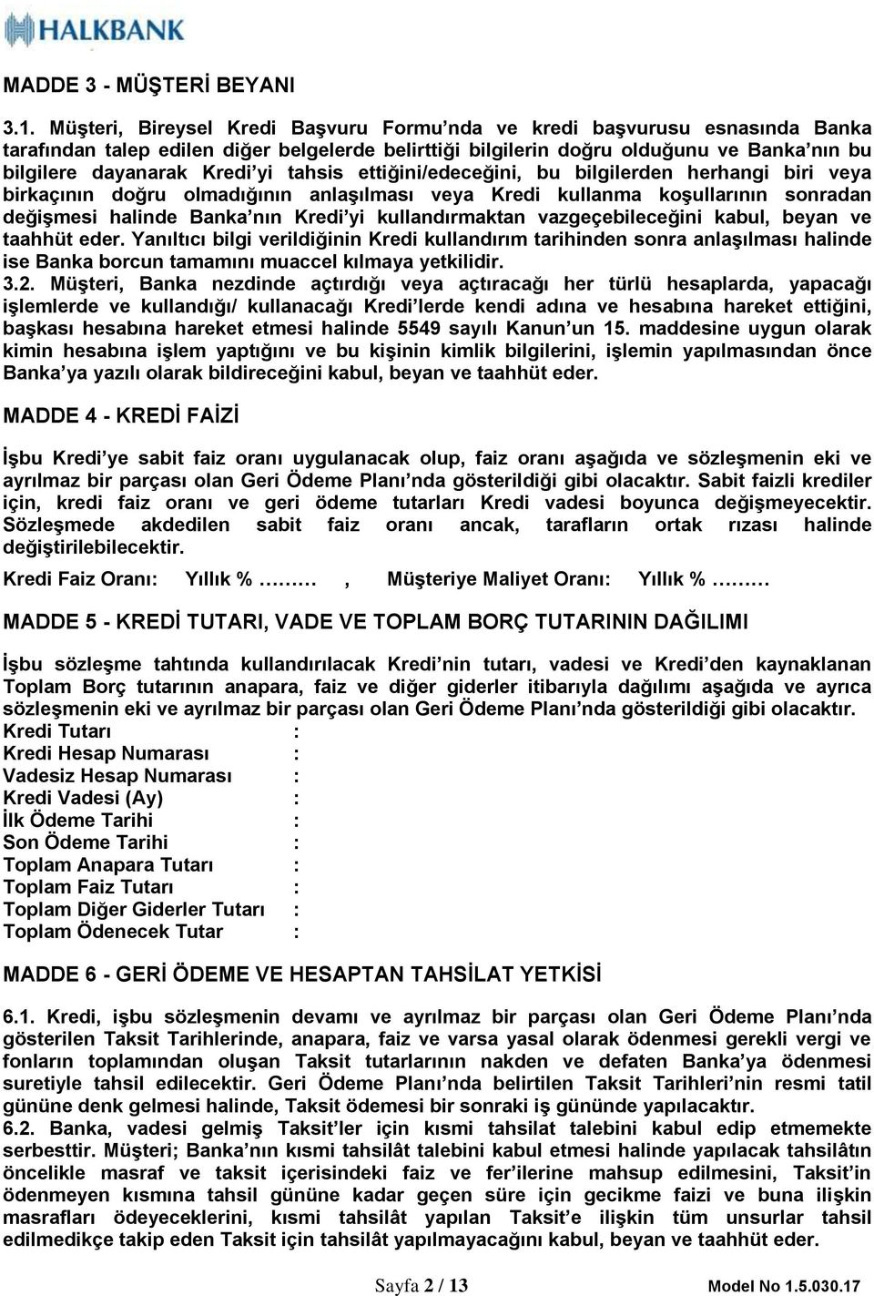 tahsis ettiğini/edeceğini, bu bilgilerden herhangi biri veya birkaçının doğru olmadığının anlaşılması veya Kredi kullanma koşullarının sonradan değişmesi halinde Banka nın Kredi yi kullandırmaktan