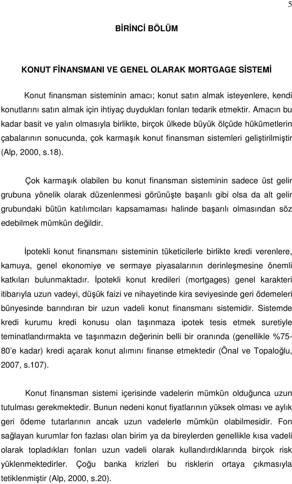 Amacın bu kadar basit ve yalın olmasıyla birlikte, birçok ülkede büyük ölçüde hükümetlerin çabalarının sonucunda, çok karmaşık konut finansman sistemleri geliştirilmiştir (Alp, 2000, s.18).