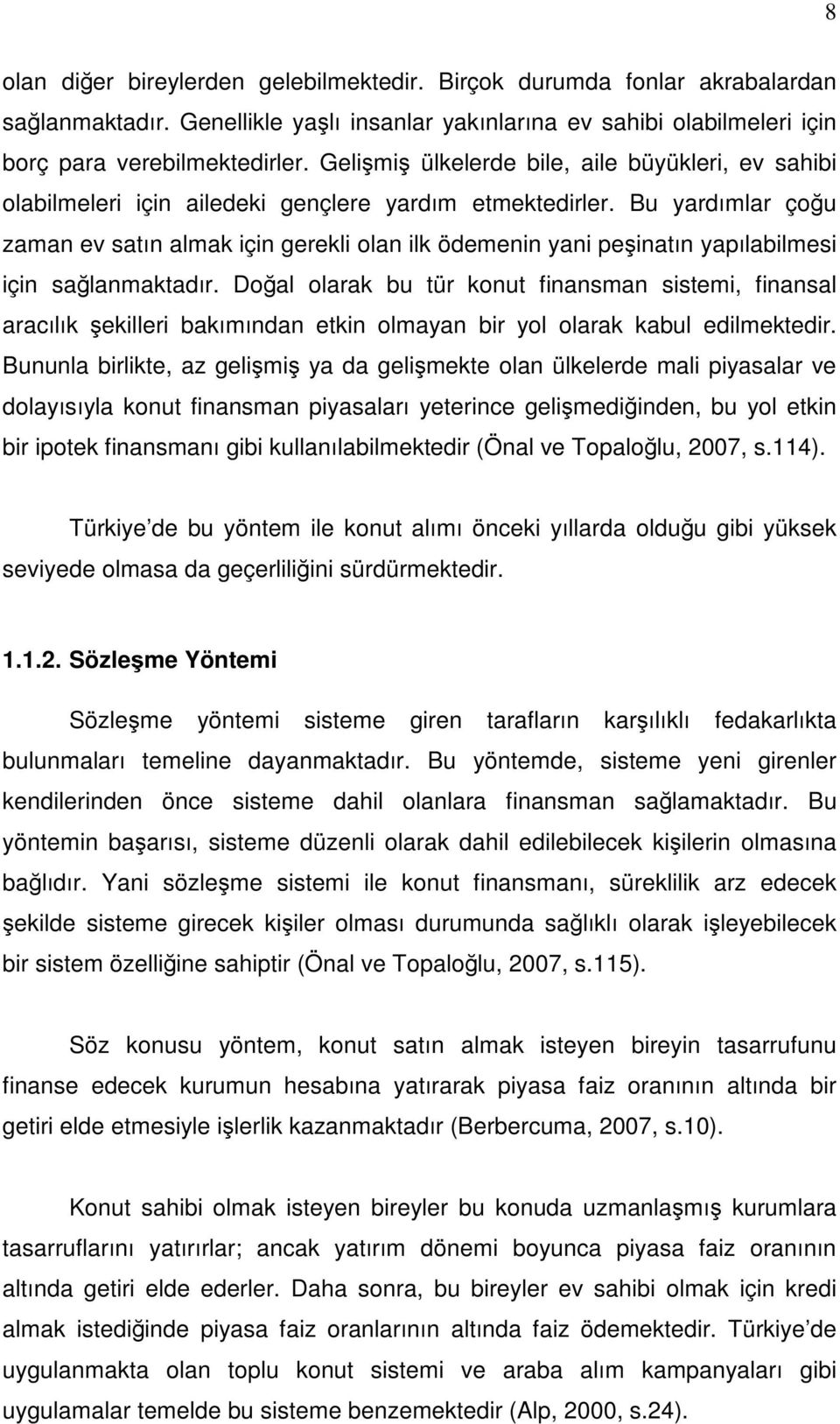 Bu yardımlar çoğu zaman ev satın almak için gerekli olan ilk ödemenin yani peşinatın yapılabilmesi için sağlanmaktadır.