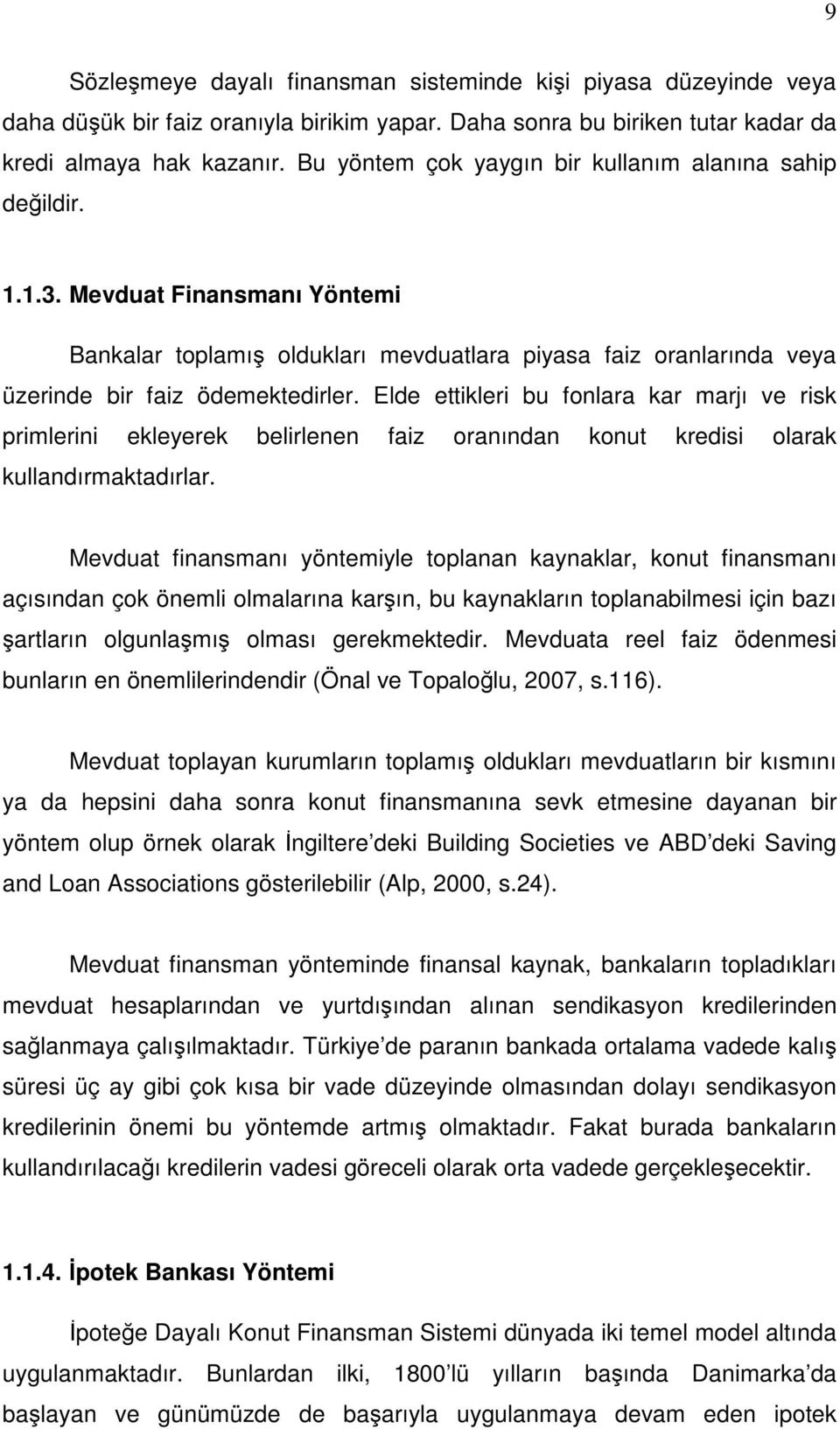 Elde ettikleri bu fonlara kar marjı ve risk primlerini ekleyerek belirlenen faiz oranından konut kredisi olarak kullandırmaktadırlar.