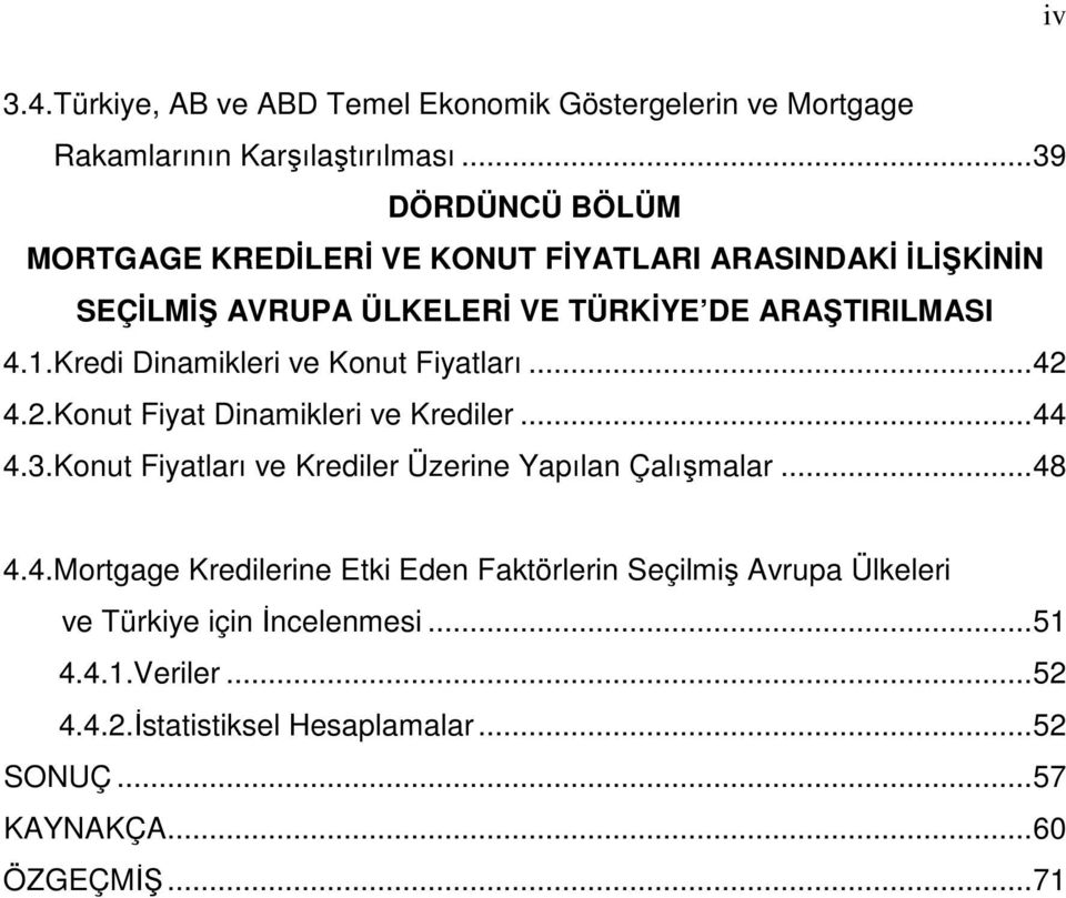 Kredi Dinamikleri ve Konut Fiyatları...42 4.2.Konut Fiyat Dinamikleri ve Krediler...44 4.3.Konut Fiyatları ve Krediler Üzerine Yapılan Çalışmalar.