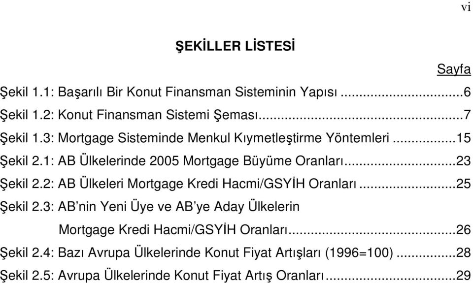 ..23 Şekil 2.2: AB Ülkeleri Mortgage Kredi Hacmi/GSYİH Oranları...25 Şekil 2.