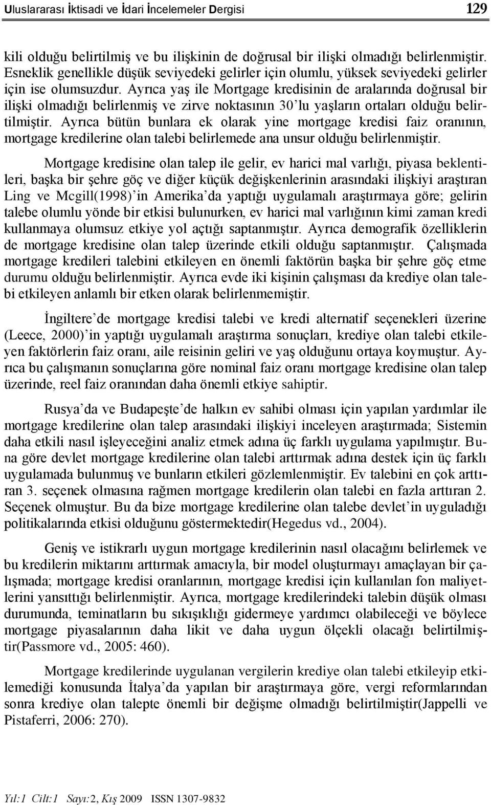 Ayrıca yaģ ile Mortgage kredisinin de aralarında doğrusal bir iliģki olmadığı belirlenmiģ ve zirve noktasının 30 lu yaģların ortaları olduğu belirtilmiģtir.