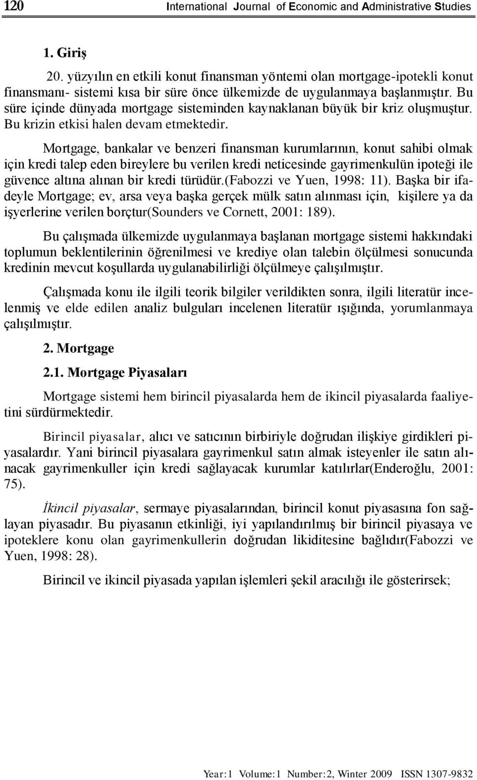 Bu süre içinde dünyada mortgage sisteminden kaynaklanan büyük bir kriz oluģmuģtur. Bu krizin etkisi halen devam etmektedir.