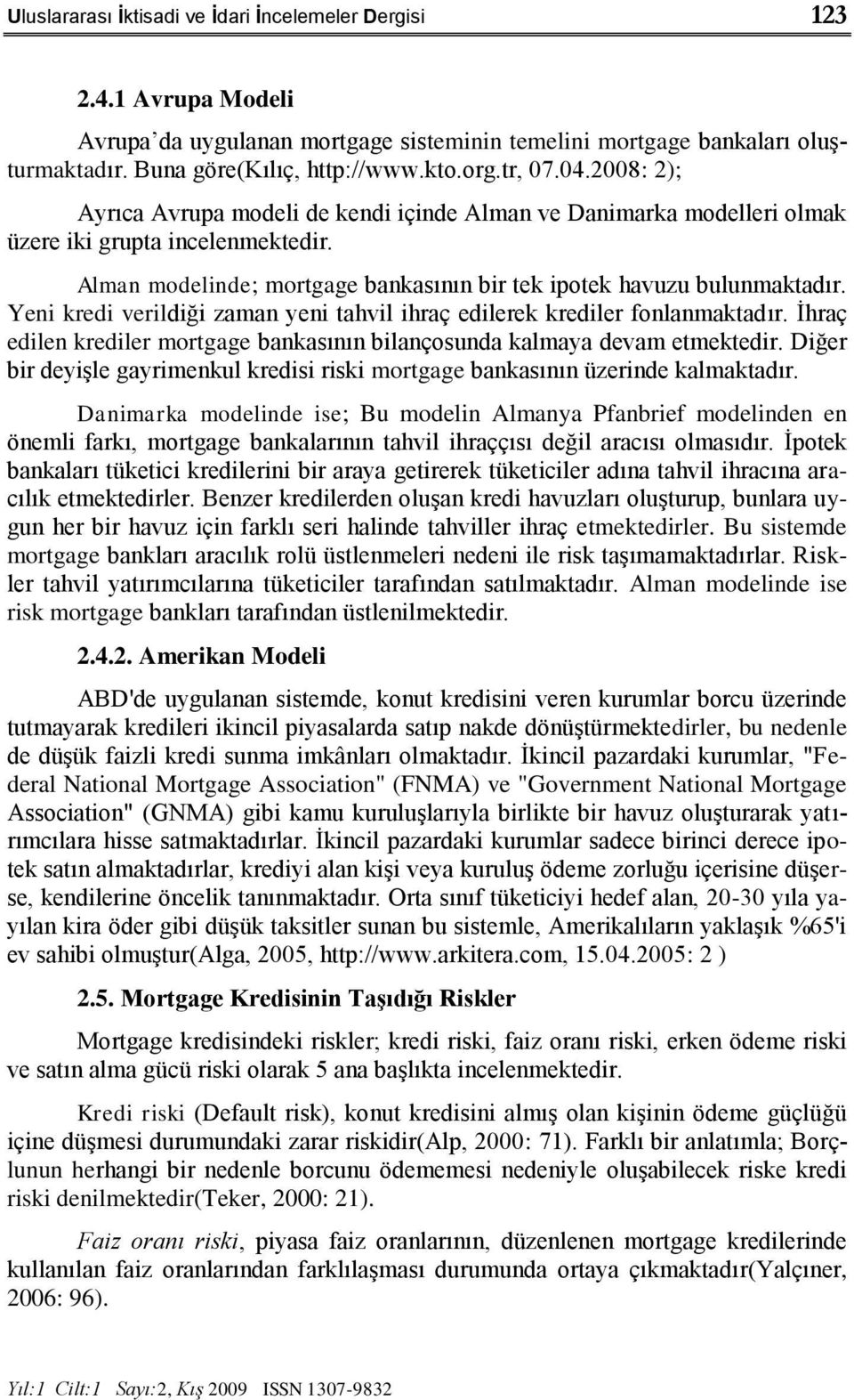 Yeni kredi verildiği zaman yeni tahvil ihraç edilerek krediler fonlanmaktadır. Ġhraç edilen krediler mortgage bankasının bilançosunda kalmaya devam etmektedir.