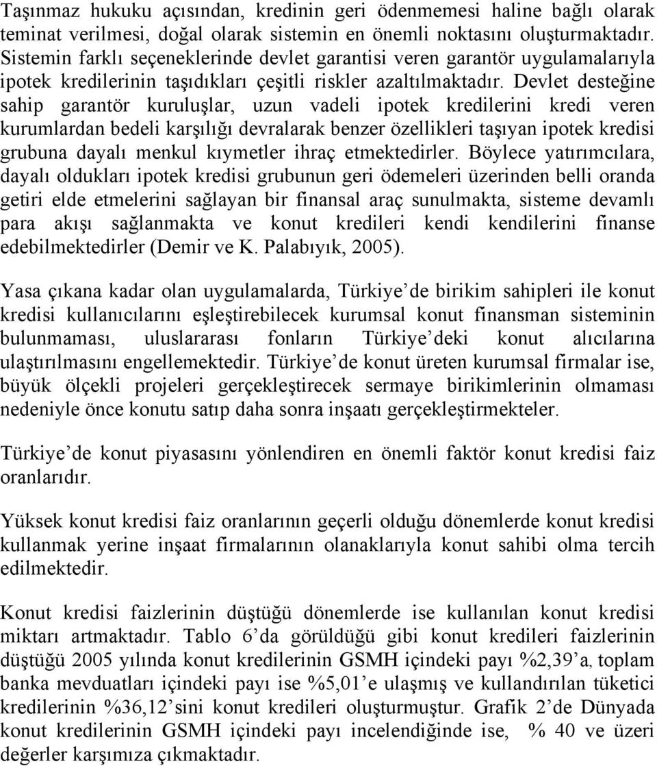 Devlet desteğine sahip garantör kuruluşlar, uzun vadeli ipotek kredilerini kredi veren kurumlardan bedeli karşılığı devralarak benzer özellikleri taşıyan ipotek kredisi grubuna dayalı menkul