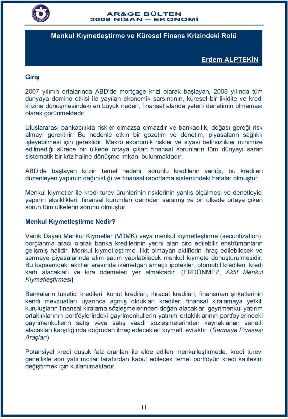 Uluslararası bankacılıkta riskler olmazsa olmazdır ve bankacılık, doğası gereği risk almayı gerektirir. Bu nedenle etkin bir gözetim ve denetim, piyasaların sağlıklı işleyebilmesi için gereklidir.