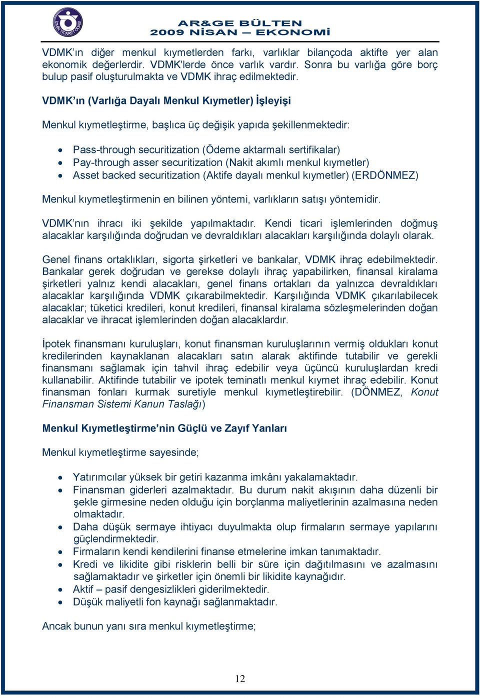 VDMK ın (Varlığa Dayalı Menkul Kıymetler) İşleyişi Menkul kıymetleştirme, başlıca üç değişik yapıda şekillenmektedir: Pass-through securitization (Ödeme aktarmalı sertifikalar) Pay-through asser