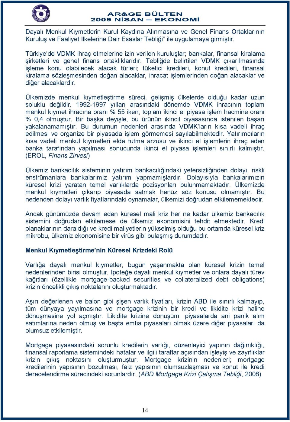 Tebliğde belirtilen VDMK çıkarılmasında işleme konu olabilecek alacak türleri; tüketici kredileri, konut kredileri, finansal kiralama sözleşmesinden doğan alacaklar, ihracat işlemlerinden doğan