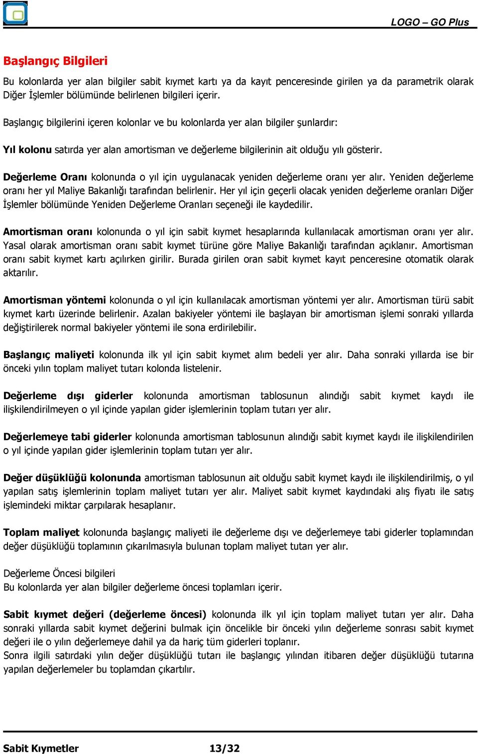 Değerleme Oranı kolonunda o yıl için uygulanacak yeniden değerleme oranı yer alır. Yeniden değerleme oranı her yıl Maliye Bakanlığı tarafından belirlenir.