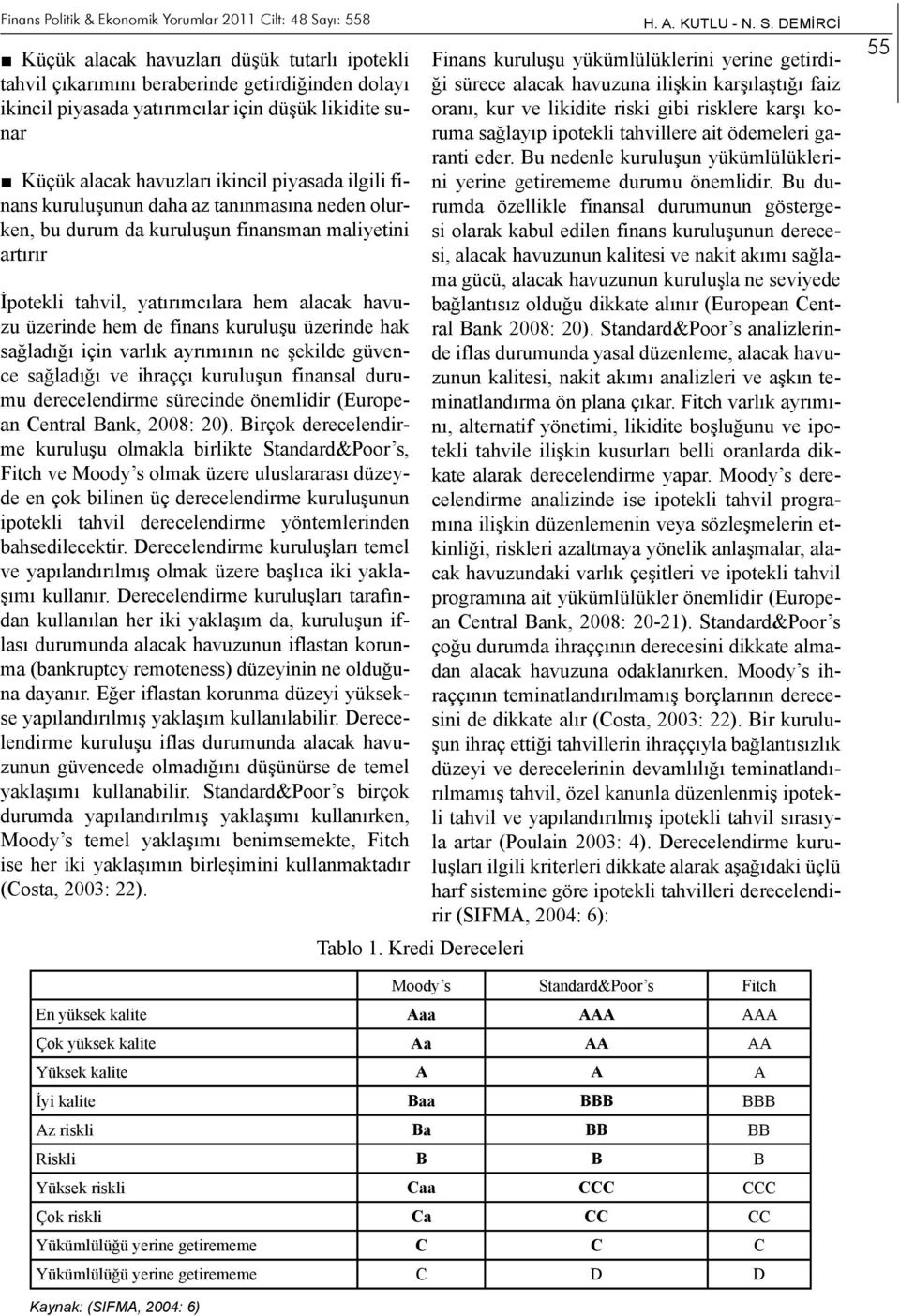 hem alacak havuzu üzerinde hem de finans kuruluşu üzerinde hak sağladığı için varlık ayrımının ne şekilde güvence sağladığı ve ihraççı kuruluşun finansal durumu derecelendirme sürecinde önemlidir