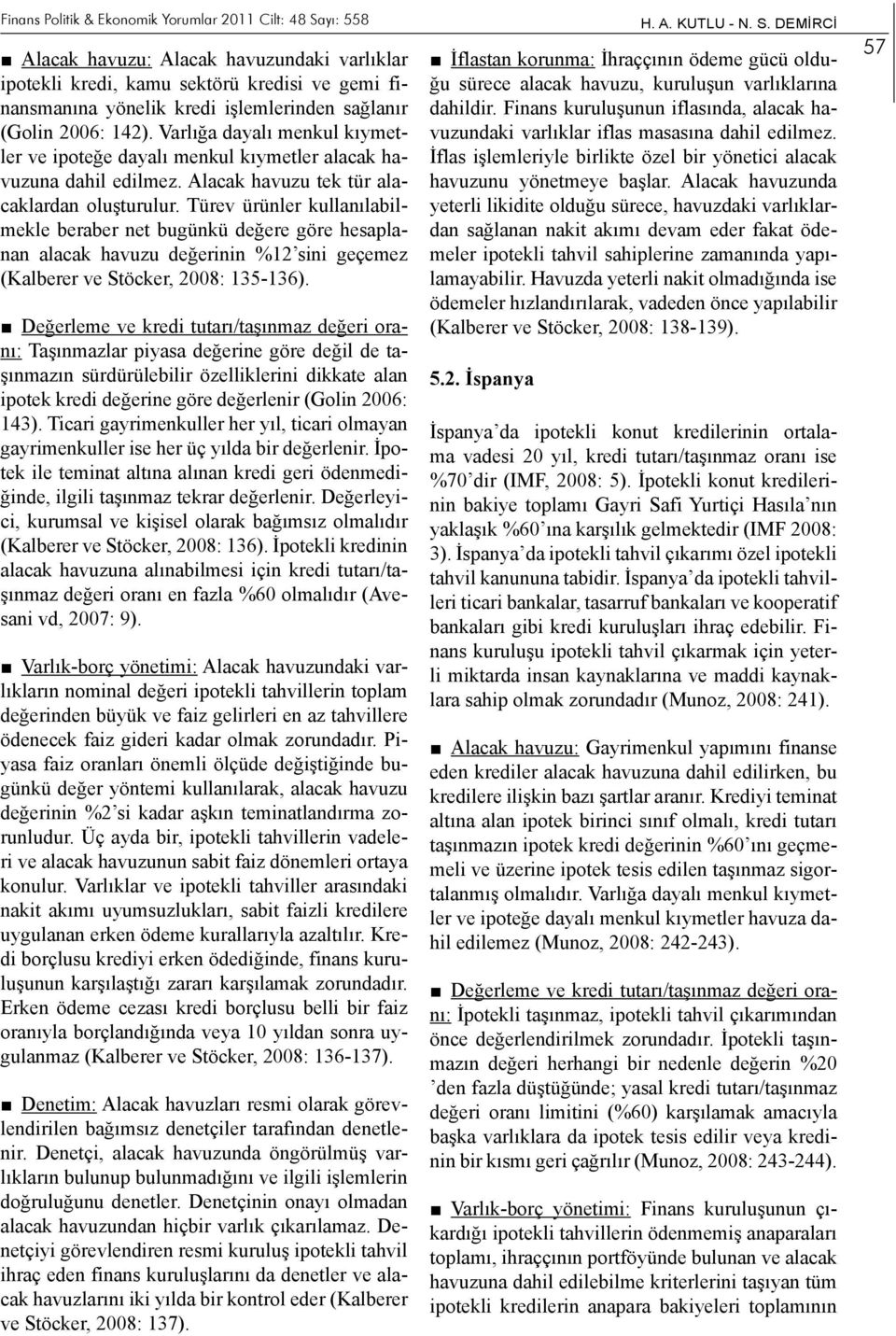 Türev ürünler kullanılabilmekle beraber net bugünkü değere göre hesaplanan alacak havuzu değerinin %12 sini geçemez (Kalberer ve Stöcker, 2008: 135-136).