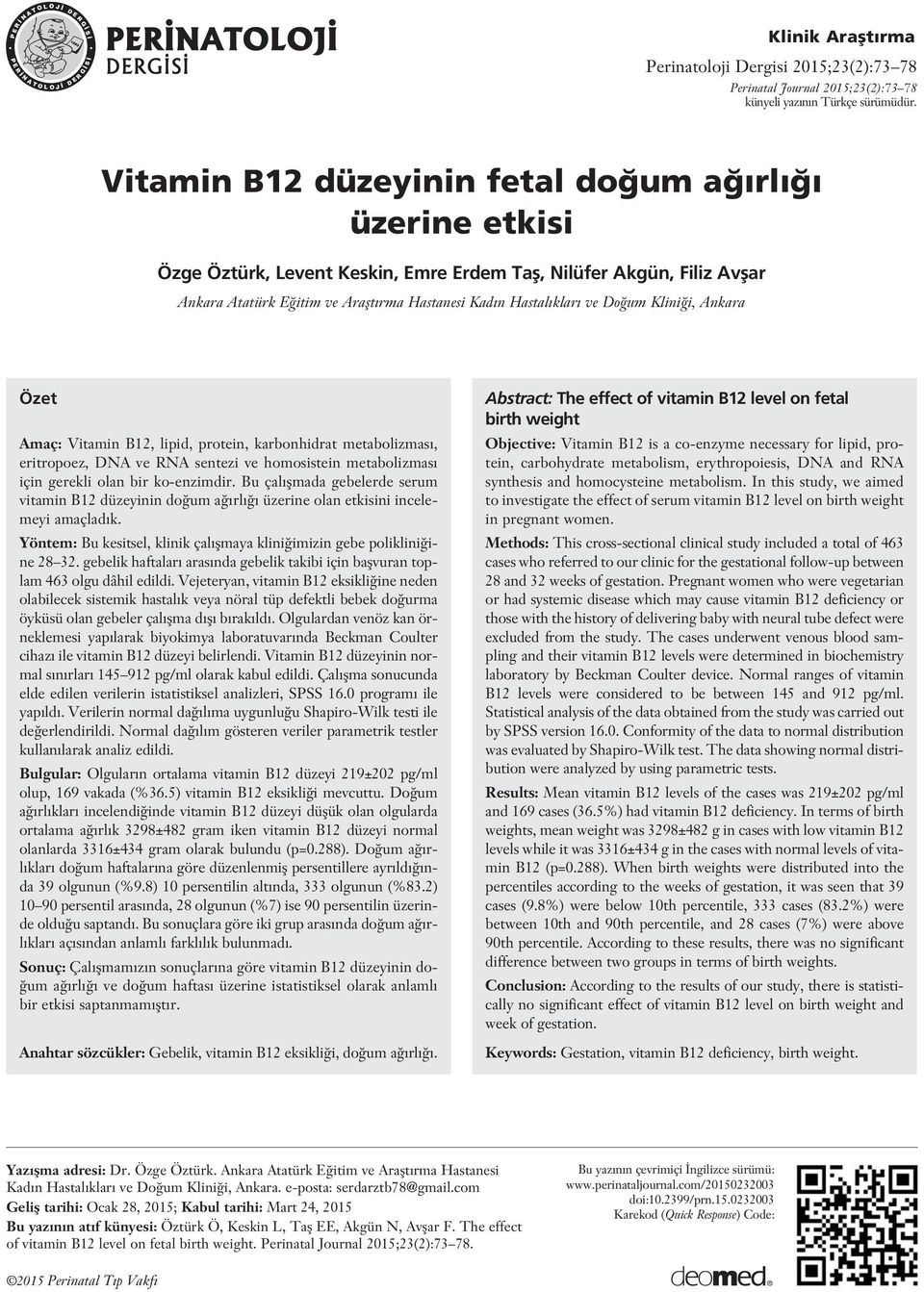 Klini i, Ankara Özet Amaç: Vitamin B12, lipid, protein, karbonhidrat metabolizmas, eritropoez, DNA ve RNA sentezi ve homosistein metabolizmas için gerekli olan bir ko-enzimdir.