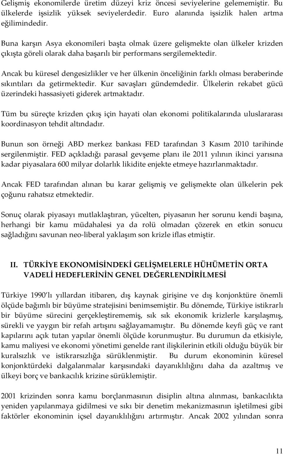 Ancak bu küresel dengesizlikler ve her ülkenin önceliğinin farklı olması beraberinde sıkıntıları da getirmektedir. Kur savaşları gündemdedir.