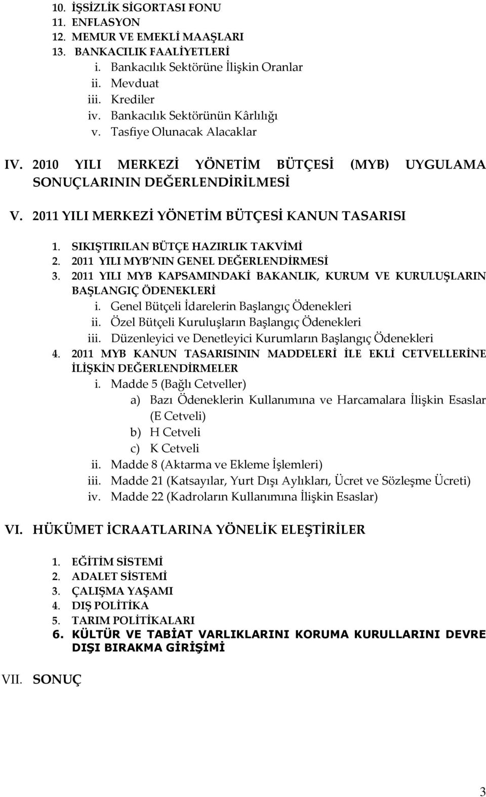 SIKIŞTIRILAN BÜTÇE HAZIRLIK TAKVİMİ 2. 2011 YILI MYB NIN GENEL DEĞERLENDİRMESİ 3. 2011 YILI MYB KAPSAMINDAKİ BAKANLIK, KURUM VE KURULUŞLARIN BAŞLANGIÇ ÖDENEKLERİ i.