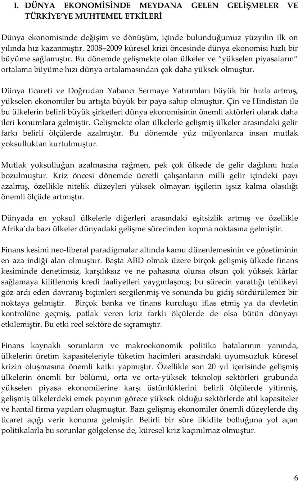 Bu dönemde gelişmekte olan ülkeler ve yükselen piyasaların ortalama büyüme hızı dünya ortalamasından çok daha yüksek olmuştur.