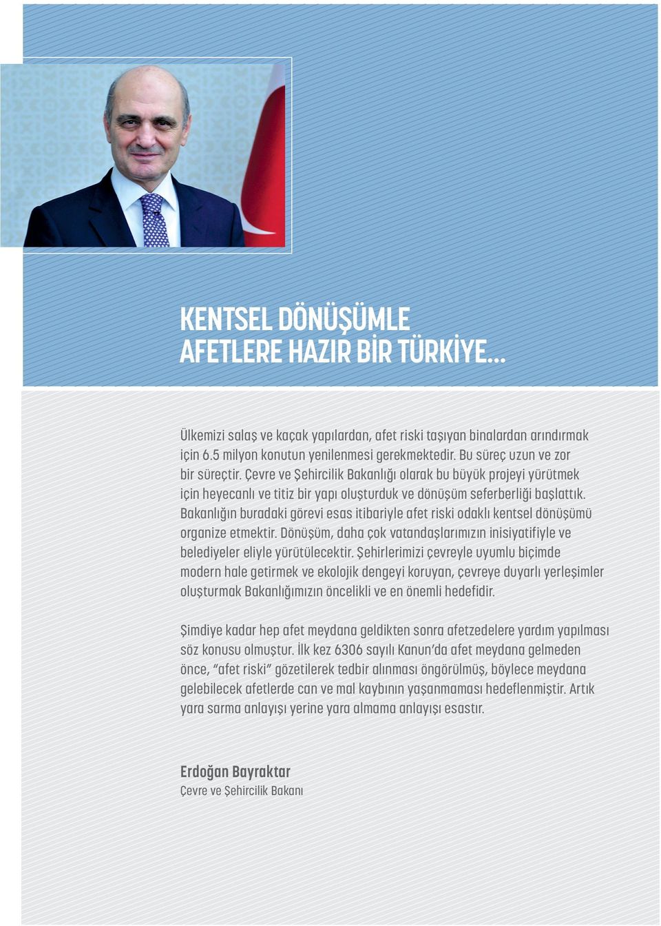 Bakanlığın buradaki görevi esas itibariyle afet riski odaklı kentsel dönüşümü organize etmektir. Dönüşüm, daha çok vatandaşlarımızın inisiyatifiyle ve belediyeler eliyle yürütülecektir.