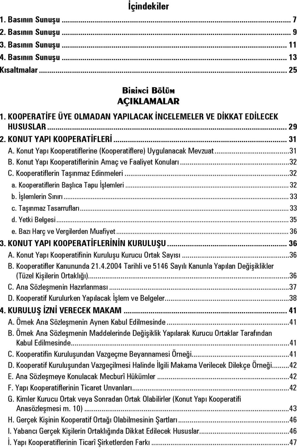 Konut Yapı Kooperatiflerinin Amaç ve Faaliyet Konuları... 32 C. Kooperatiflerin Taşınmaz Edinmeleri... 32 a. Kooperatiflerin Başlıca Tapu İşlemleri... 32 b. İşlemlerin Sınırı... 33 c.