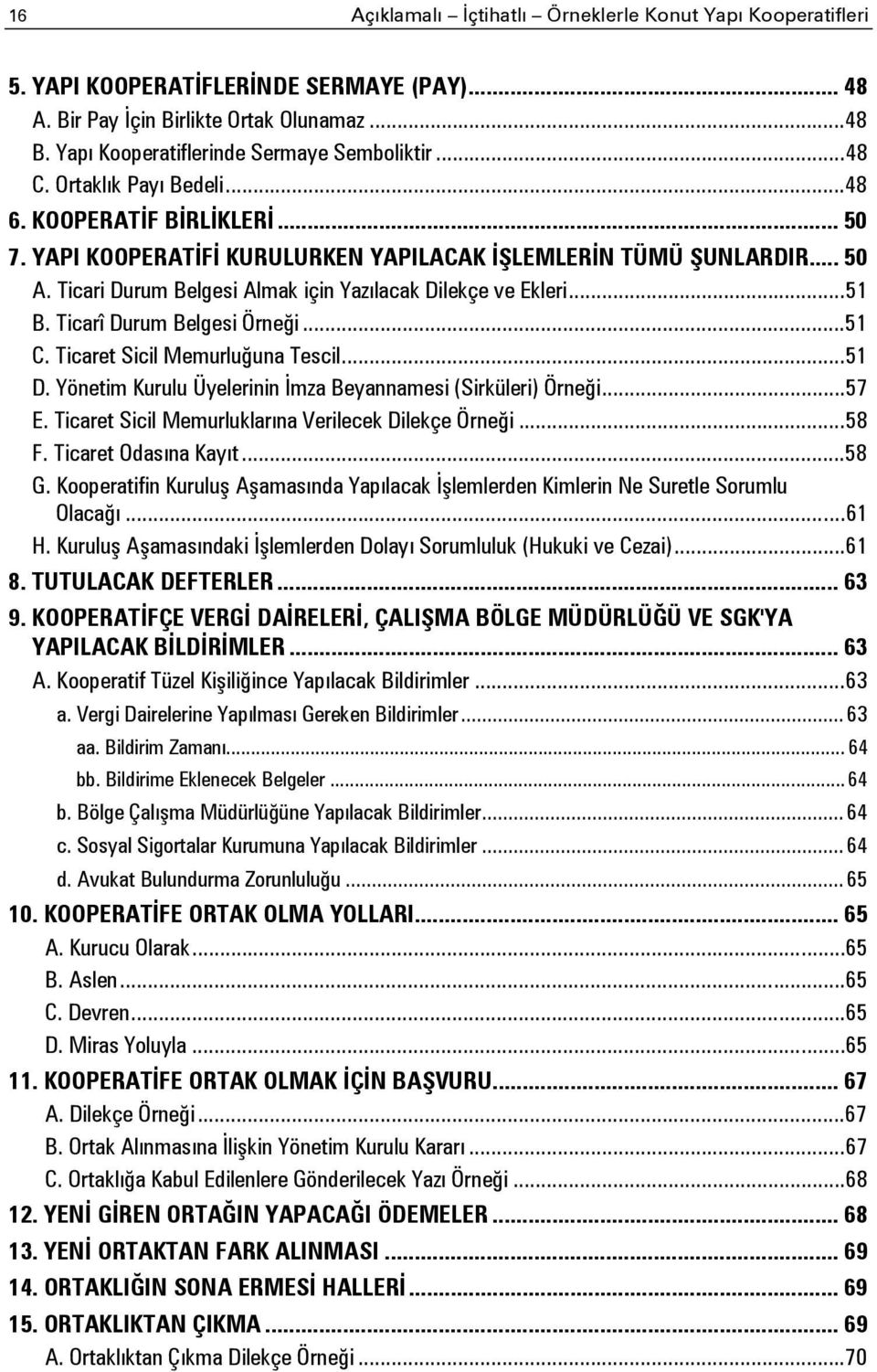 Ticari Durum Belgesi Almak için Yazılacak Dilekçe ve Ekleri... 51 B. Ticarî Durum Belgesi Örneği... 51 C. Ticaret Sicil Memurluğuna Tescil... 51 D.