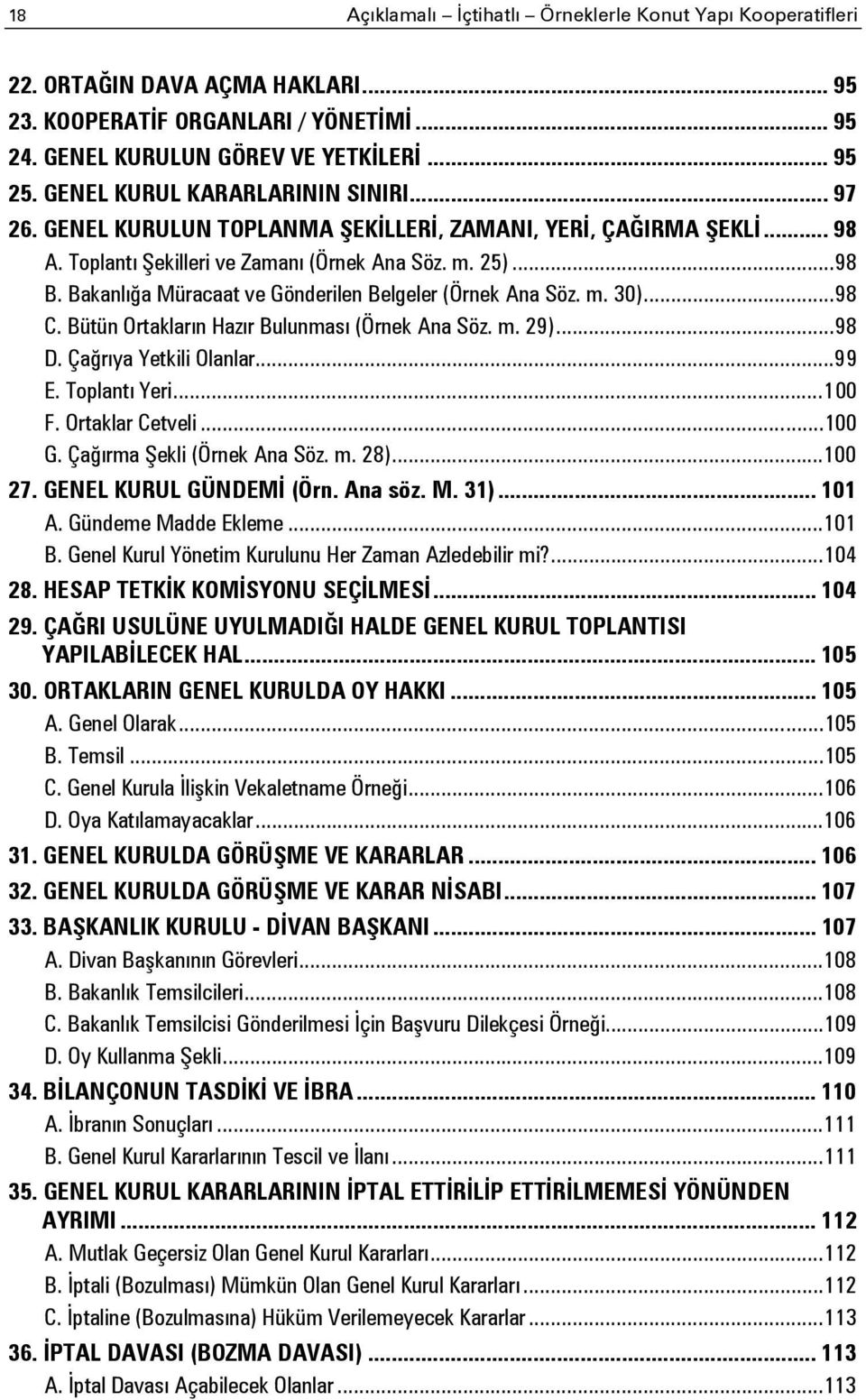 Bakanlığa Müracaat ve Gönderilen Belgeler (Örnek Ana Söz. m. 30)... 98 C. Bütün Ortakların Hazır Bulunması (Örnek Ana Söz. m. 29)... 98 D. Çağrıya Yetkili Olanlar... 99 E. Toplantı Yeri... 100 F.