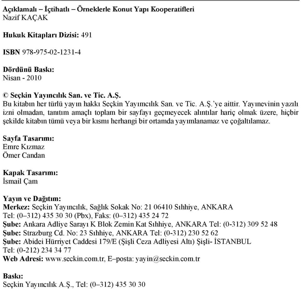 Yayınevinin yazılı izni olmadan, tanıtım amaçlı toplam bir sayfayı geçmeyecek alıntılar hariç olmak üzere, hiçbir şekilde kitabın tümü veya bir kısmı herhangi bir ortamda yayımlanamaz ve çoğaltılamaz.