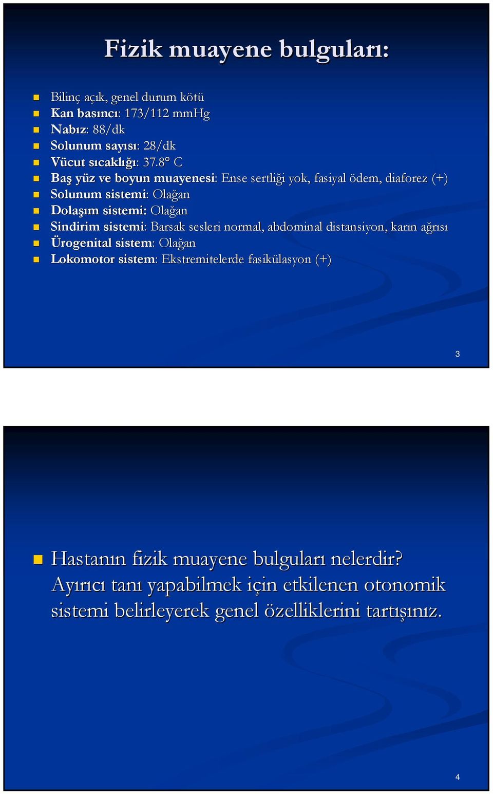 sistemi: : Barsak sesleri normal, abdominal distansiyon,, karın ağrısı Ürogenital sistem: : Olağan Lokomotor sistem: Ekstremitelerde