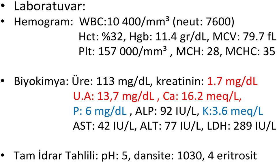 7 fl Plt: 157 000/mm³, MCH: 28, MCHC: 35 Biyokimya: Üre: 113 mg/dl, kreatinin: 1.