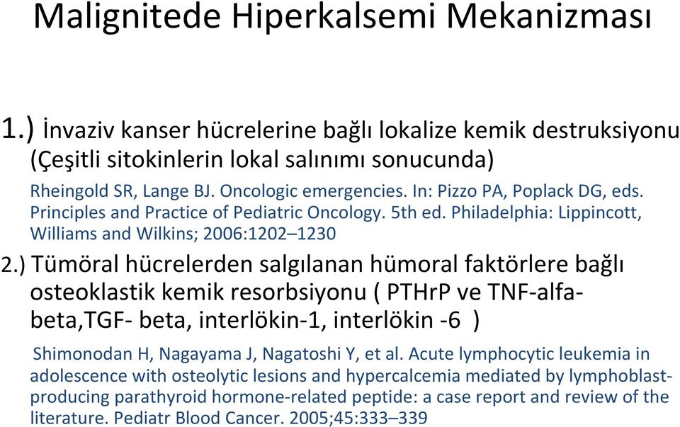 ) Tümöral hücrelerden salgılanan hümoral faktörlere bağlı osteoklastik kemik resorbsiyonu ( PTHrP ve TNF alfabeta,tgf beta, interlökin 1, interlökin 6 ) Shimonodan H, Nagayama J, Nagatoshi Y, et