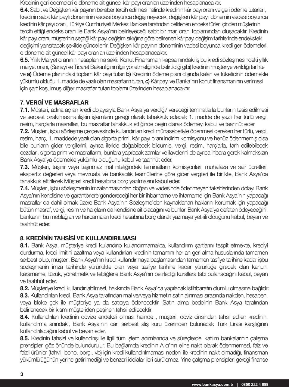 dönemin vadesi boyunca kredinin kâr payı oranı, Türkiye Cumhuriyeti Merkez Bankası tarafından belirlenen endeks türleri içinden müşterinin tercih ettiği endeks oranı ile Bank Asya nın belirleyeceği