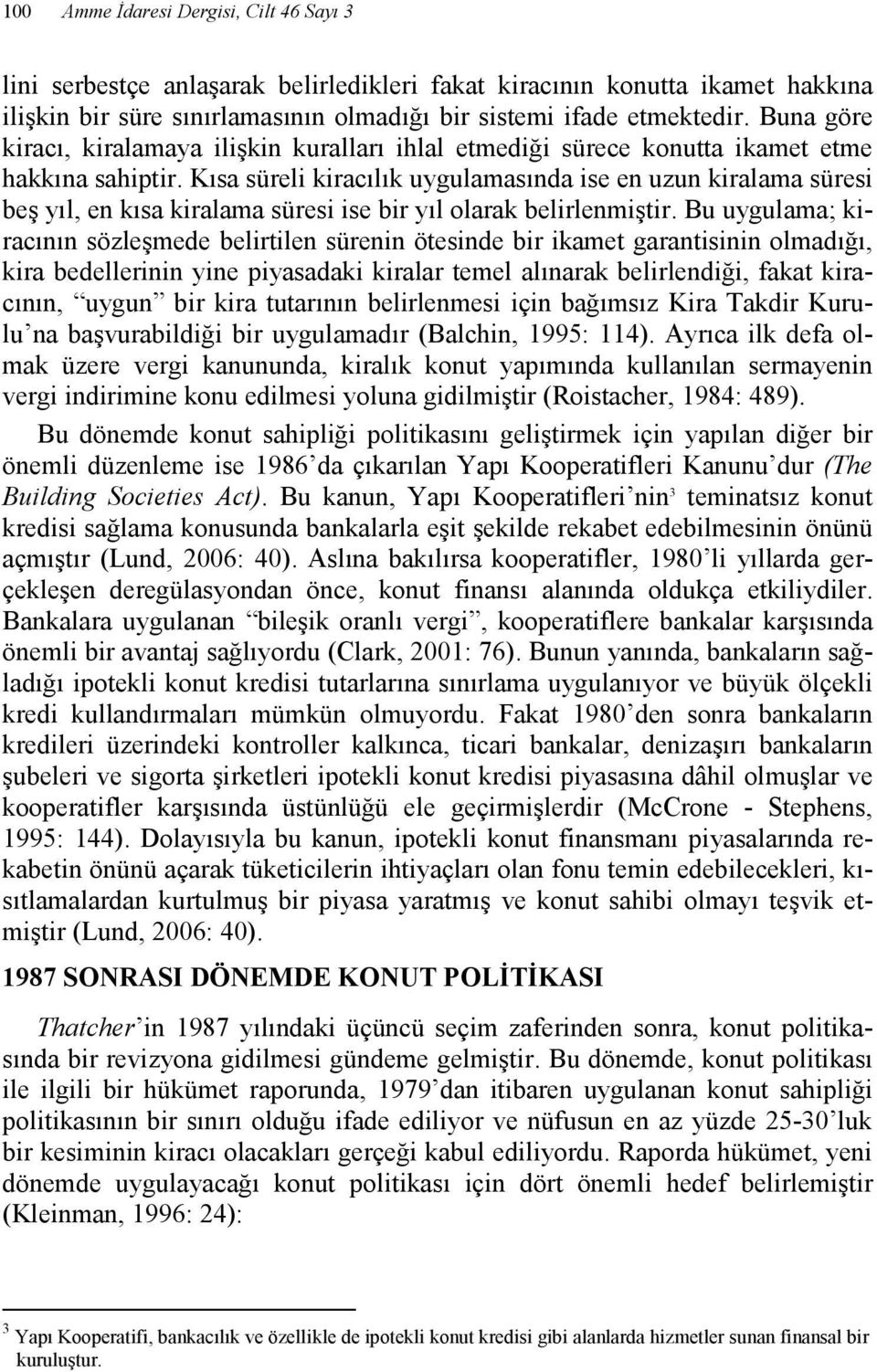 Kısa süreli kiracılık uygulamasında ise en uzun kiralama süresi beş yıl, en kısa kiralama süresi ise bir yıl olarak belirlenmiştir.