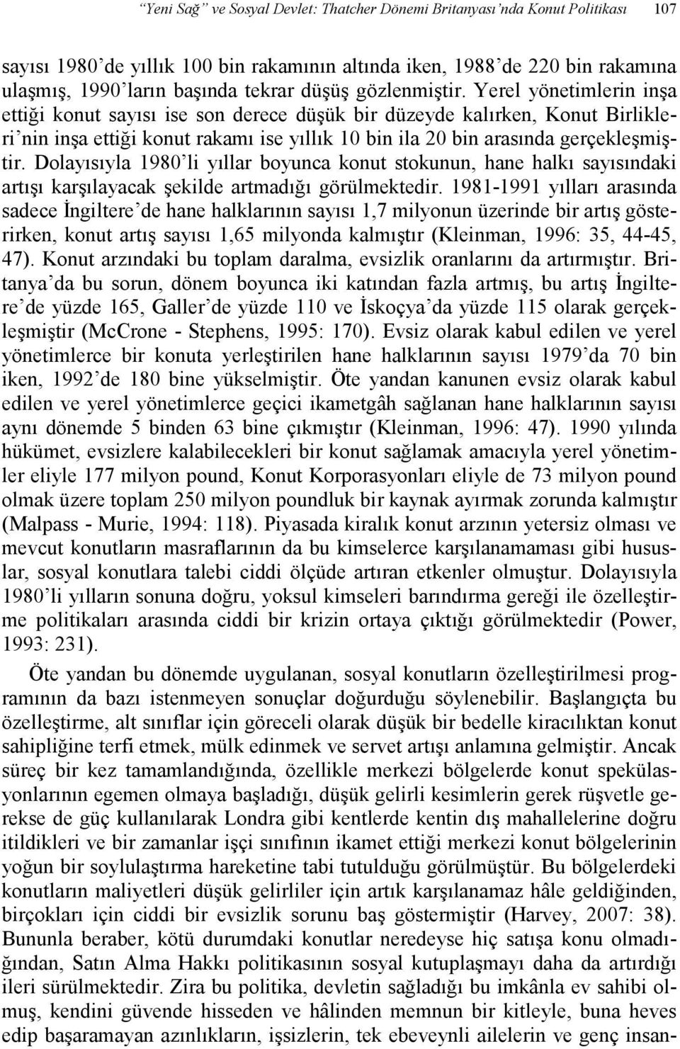 Yerel yönetimlerin inşa ettiği konut sayısı ise son derece düşük bir düzeyde kalırken, Konut Birlikleri nin inşa ettiği konut rakamı ise yıllık 10 bin ila 20 bin arasında gerçekleşmiştir.