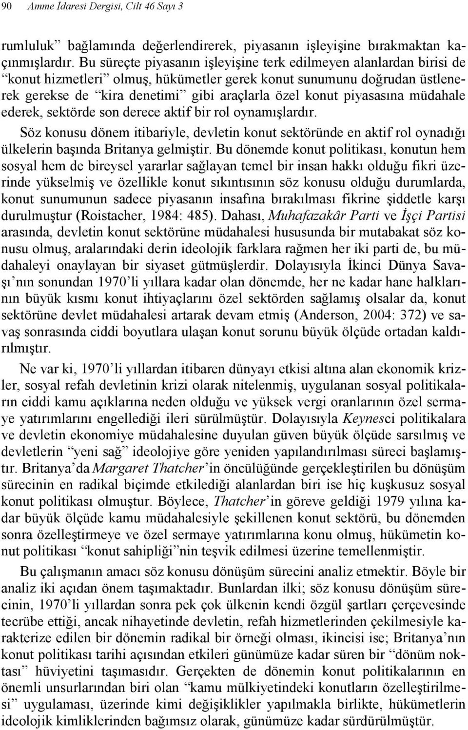 piyasasına müdahale ederek, sektörde son derece aktif bir rol oynamışlardır. Söz konusu dönem itibariyle, devletin konut sektöründe en aktif rol oynadığı ülkelerin başında Britanya gelmiştir.