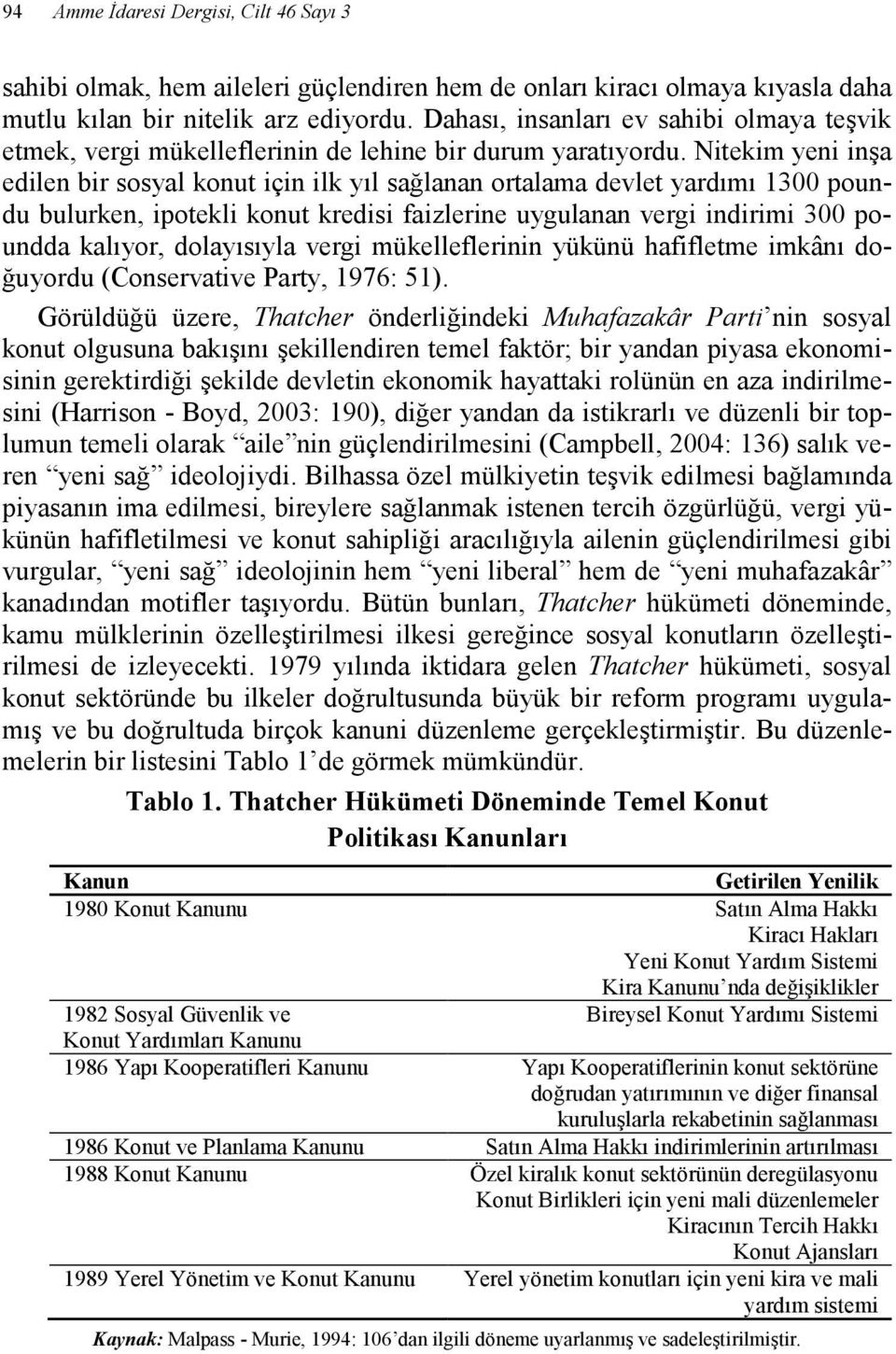 Nitekim yeni inşa edilen bir sosyal konut için ilk yıl sağlanan ortalama devlet yardımı 1300 poundu bulurken, ipotekli konut kredisi faizlerine uygulanan vergi indirimi 300 poundda kalıyor,